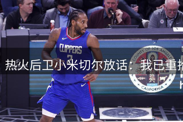 热火后卫小米切尔放话：我已重拾巅峰弹跳力 新赛季将上演扣篮秀