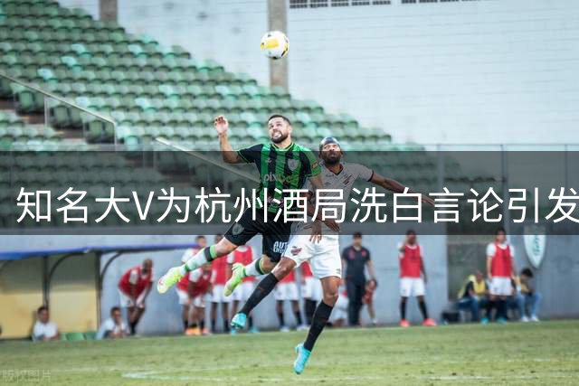 知名大V为杭州酒局洗白言论引发众怒