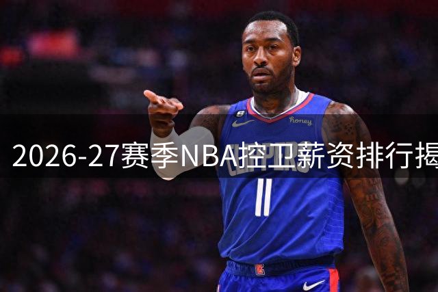 2026-27赛季NBA控卫薪资排行揭晓