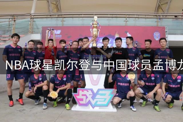 NBA球星凯尔登与中国球员孟博龙球场较量引热议